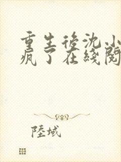 重生后沈小姐杀疯了在线阅读