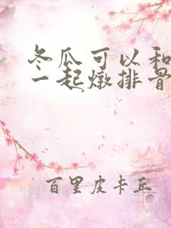 冬瓜可以和山药一起炖排骨吗