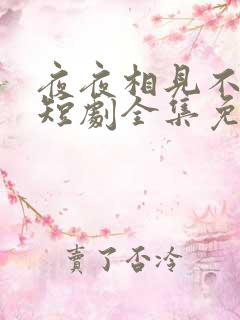 夜夜相见不识君短剧全集免费下载