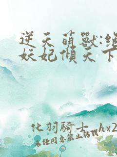 逆天萌兽:绝世妖妃倾天下下载txt