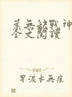 叶无缺战神狂飙全文阅读