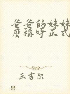 爸爸的妹妹叫什么称呼正式