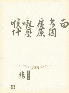 喉咙痰多白痰是什么原因