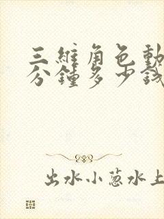 三维角色动画一分钟多少钱