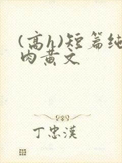 (高h)短篇纯肉黄文