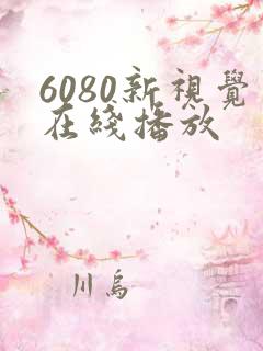 6080新视觉在线播放