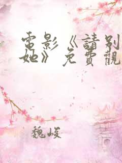 电影《请别相信她》免费观看