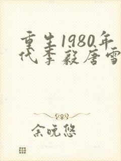 重生1980年代李毅唐雪小说全文阅读