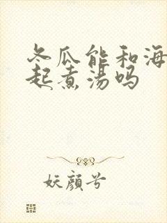 冬瓜能和海带一起煮汤吗