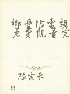 乡爱15电视剧免费观看完整版