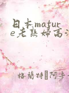 日本mature老熟妇高潮