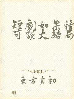 短剧如果情深不可说大结局