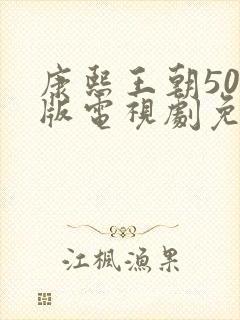 康熙王朝50集版电视剧免费观看