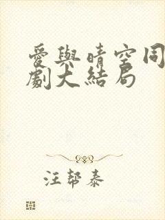 爱与晴空同行短剧大结局