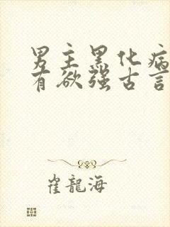 男主黑化病娇占有欲强古言