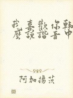 我喜欢你韩语怎么说谐音中文