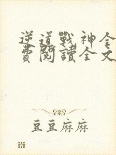逆道战神全文免费阅读全文