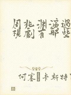 周兆渊演过的电视剧有哪些