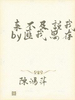 来不及说我爱你by匪我思存