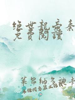 绝世龙帝秦君邪免费阅读