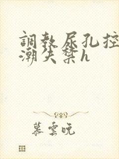 调教尿孔控制高潮失禁h