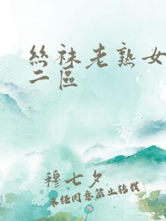 丝袜老熟女一区二区
