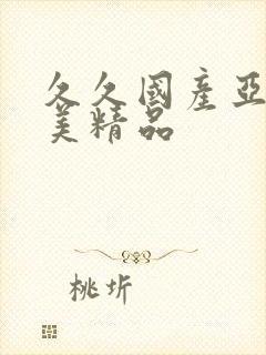 久久国产亚洲欧美精品