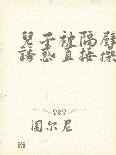 儿子被隔壁阿姨诱惑直接操起了阿姨