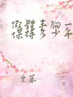 假体丰胸一般能保持多少年