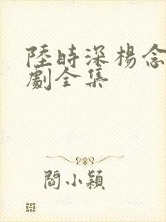 陆时深杨念念短剧全集