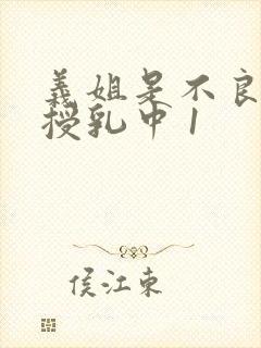 义姐是不良妈妈授乳中 1