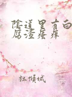 阴道里有白色豆腐渣瘙痒