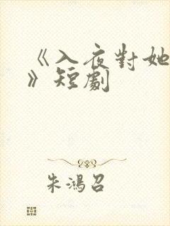 《入夜对她上瘾》短剧
