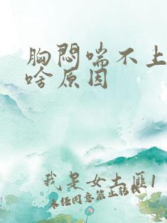 胸闷喘不上气是啥原因