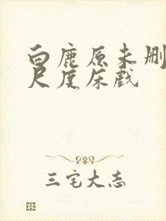 白鹿原未删减大尺度床戏