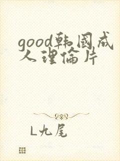 good韩国成人理伦片