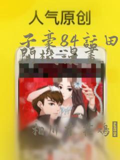 子豪84话田里开机漫画