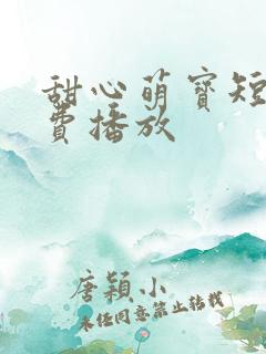 甜心萌宝短剧免费播放