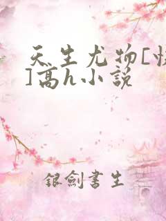 天生尤物[快穿]高h小说