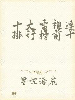 十大电视连续剧排行榜前十名