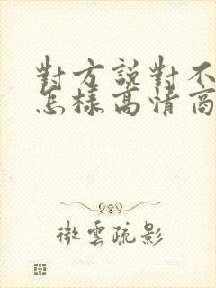 对方说对不起,怎样高情商回复