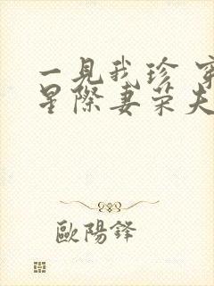 一见我珍 穿越星际妻荣夫贵