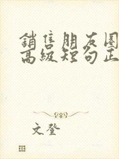 销售朋友圈文案高级短句正能量