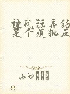 被我玩弄的家伙是个疯批反派笔趣阁全文