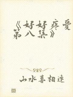 《好好疼爱里面第八集》
