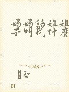 妈妈的姐姐的儿子叫我什么