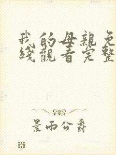 我的母亲免费在线观看完整版电影