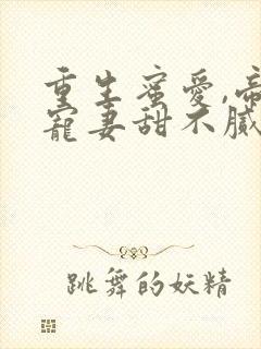 重生蜜爱,帝少宠妻甜不腻