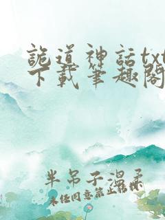 诡道神话txt下载笔趣阁