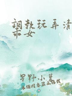 调教玩弄清纯乖乖女